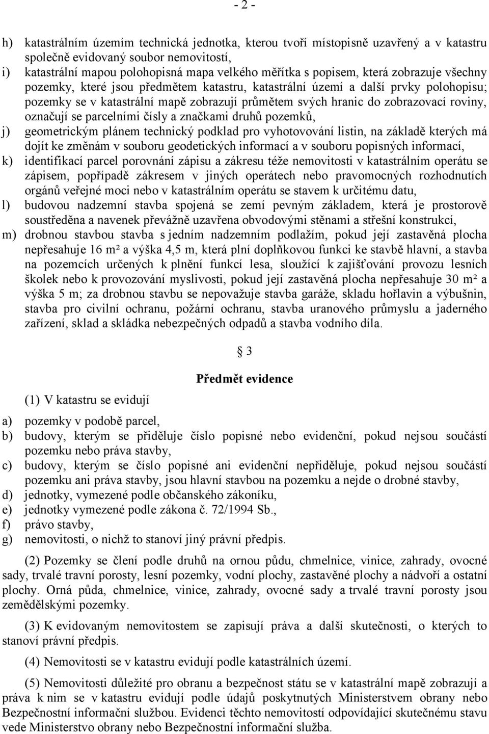 označují se parcelními čísly a značkami druhů pozemků, j) geometrickým plánem technický podklad pro vyhotovování listin, na základě kterých má dojít ke změnám v souboru geodetických informací a v