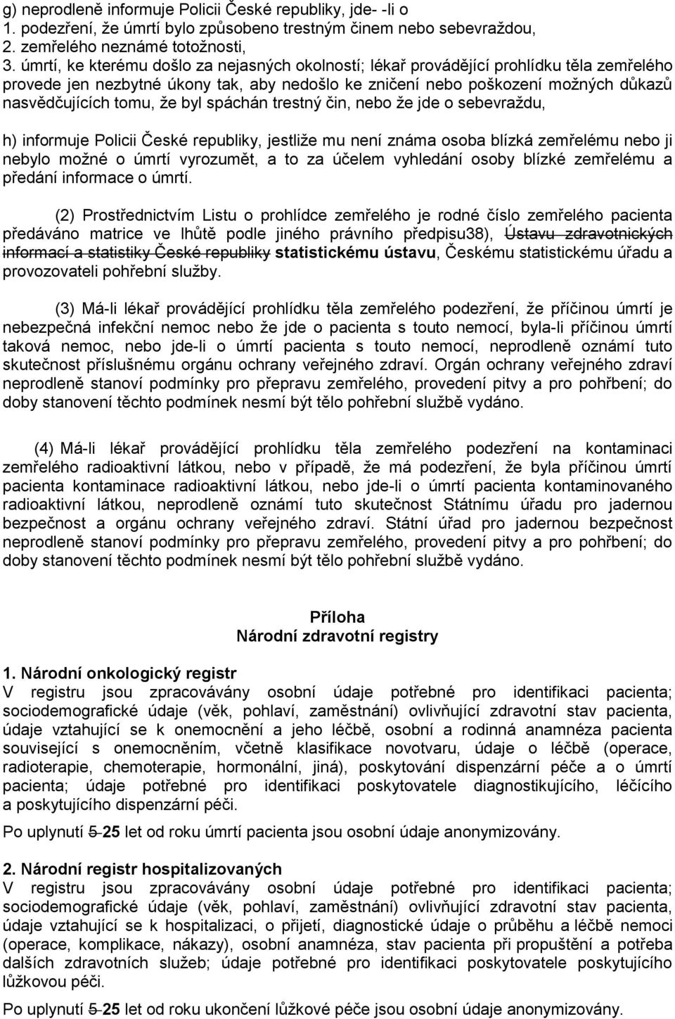 byl spáchán trestný čin, nebo že jde o sebevraždu, h) informuje Policii České republiky, jestliže mu není známa osoba blízká zemřelému nebo ji nebylo možné o úmrtí vyrozumět, a to za účelem vyhledání