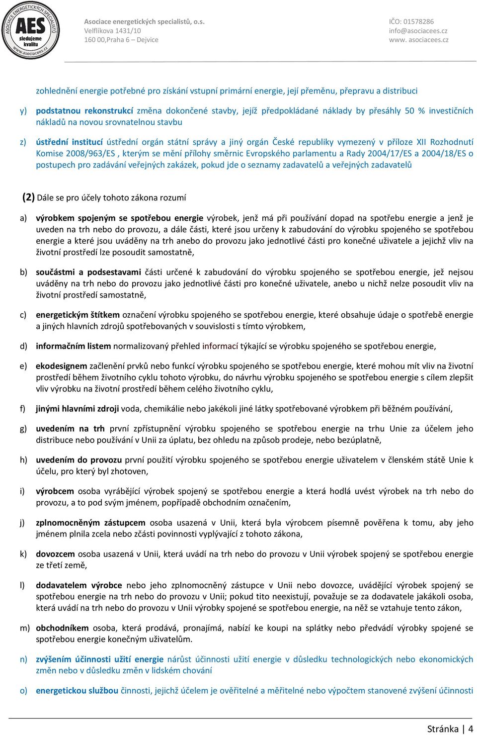 přílohy směrnic Evropského parlamentu a Rady 2004/17/ES a 2004/18/ES o postupech pro zadávání veřejných zakázek, pokud jde o seznamy zadavatelů a veřejných zadavatelů (2) Dále se pro účely tohoto