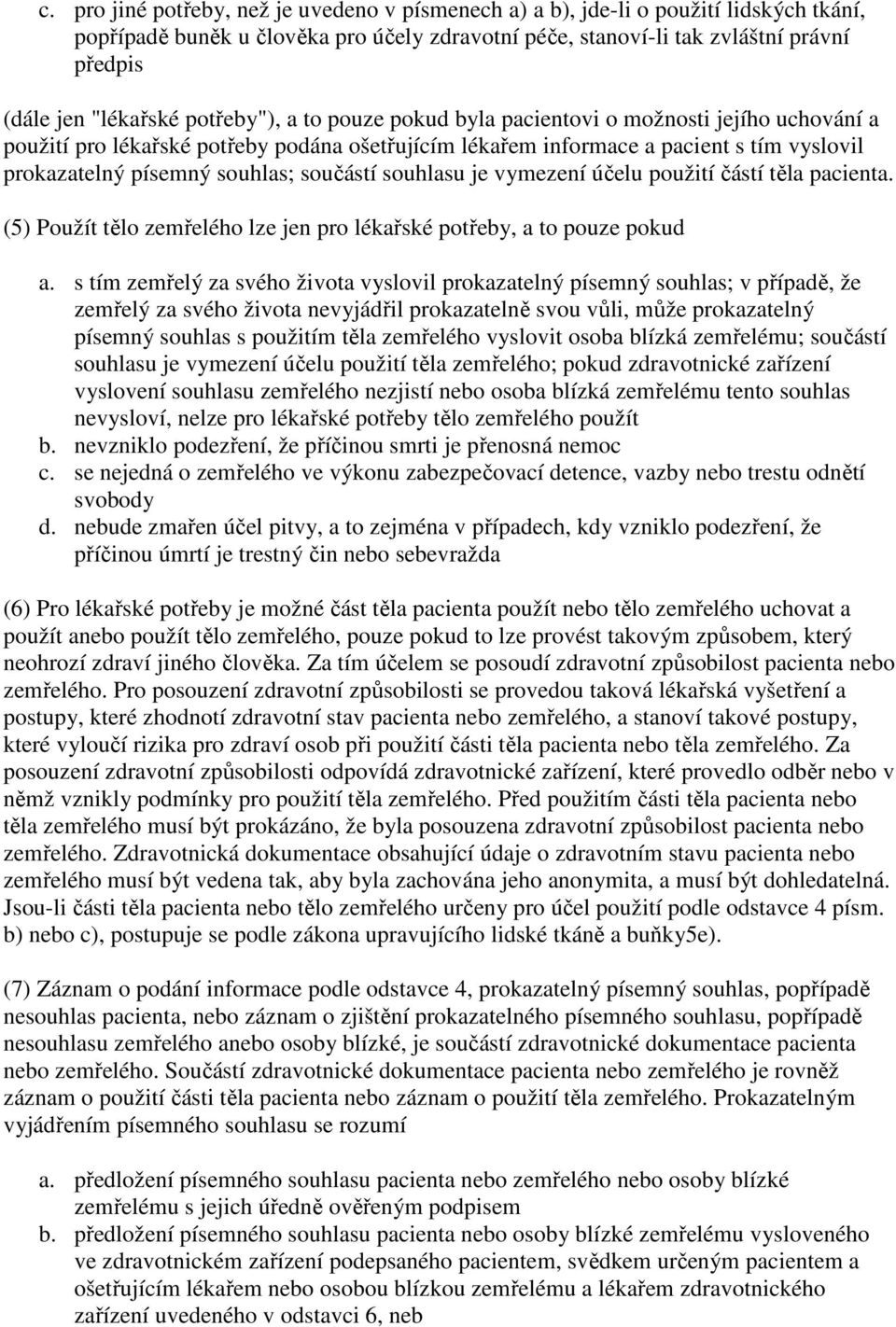 souhlas; součástí souhlasu je vymezení účelu použití částí těla pacienta. (5) Použít tělo zemřelého lze jen pro lékařské potřeby, a to pouze pokud a.