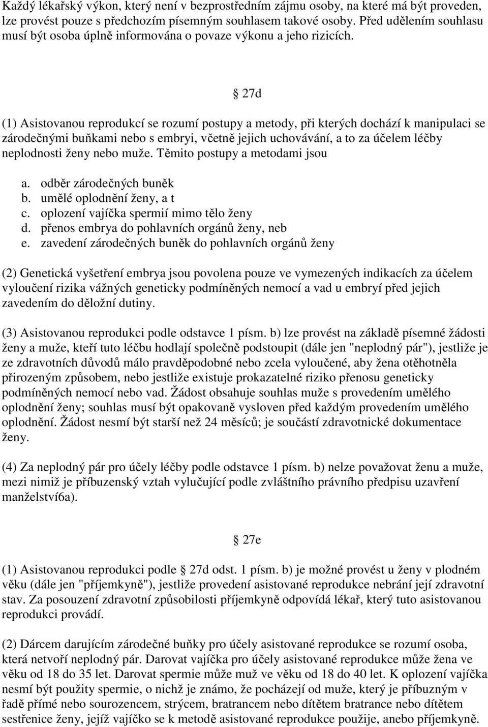 27d (1) Asistovanou reprodukcí se rozumí postupy a metody, při kterých dochází k manipulaci se zárodečnými buňkami nebo s embryi, včetně jejich uchovávání, a to za účelem léčby neplodnosti ženy nebo