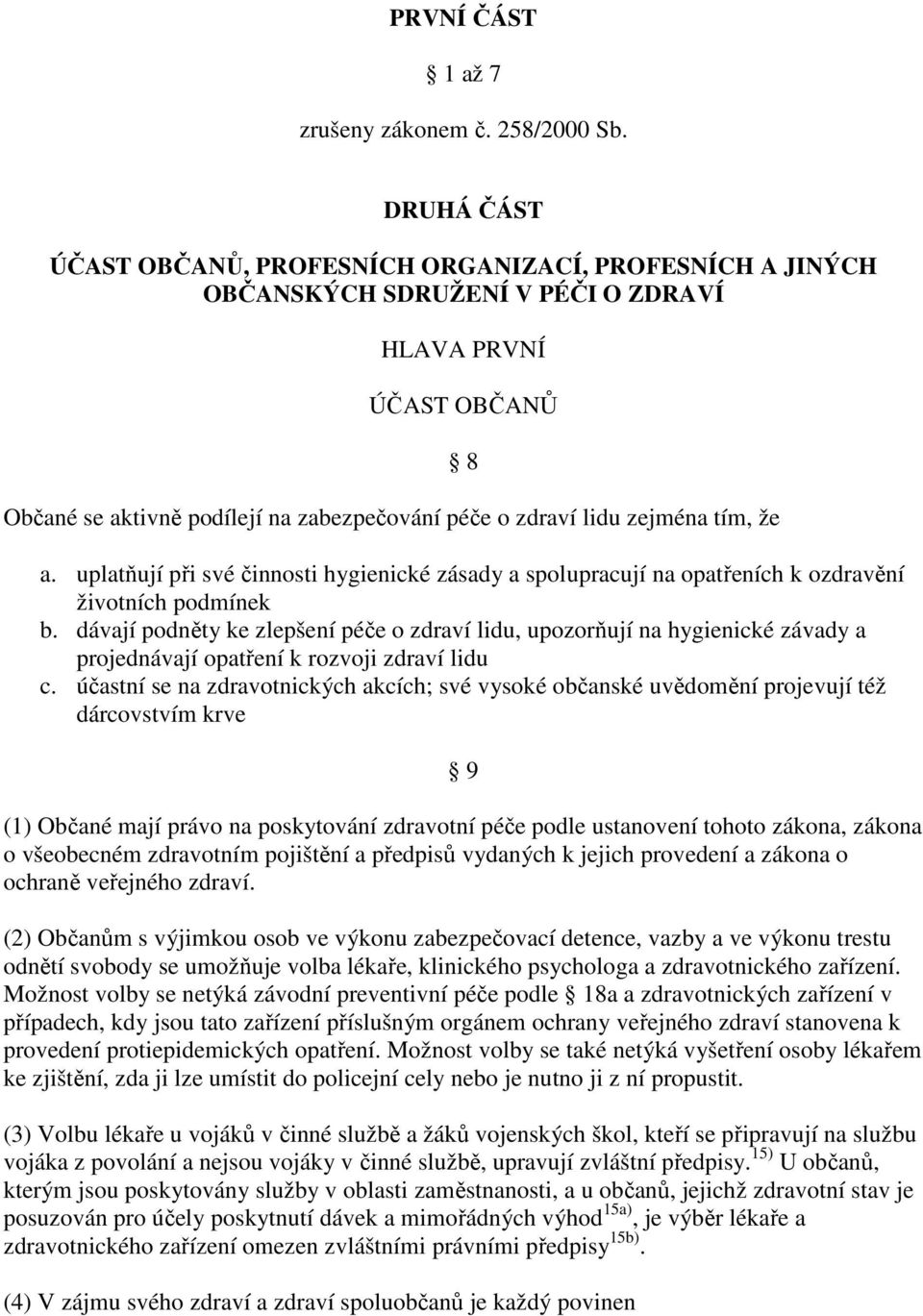 tím, že 8 a. uplatňují při své činnosti hygienické zásady a spolupracují na opatřeních k ozdravění životních podmínek b.