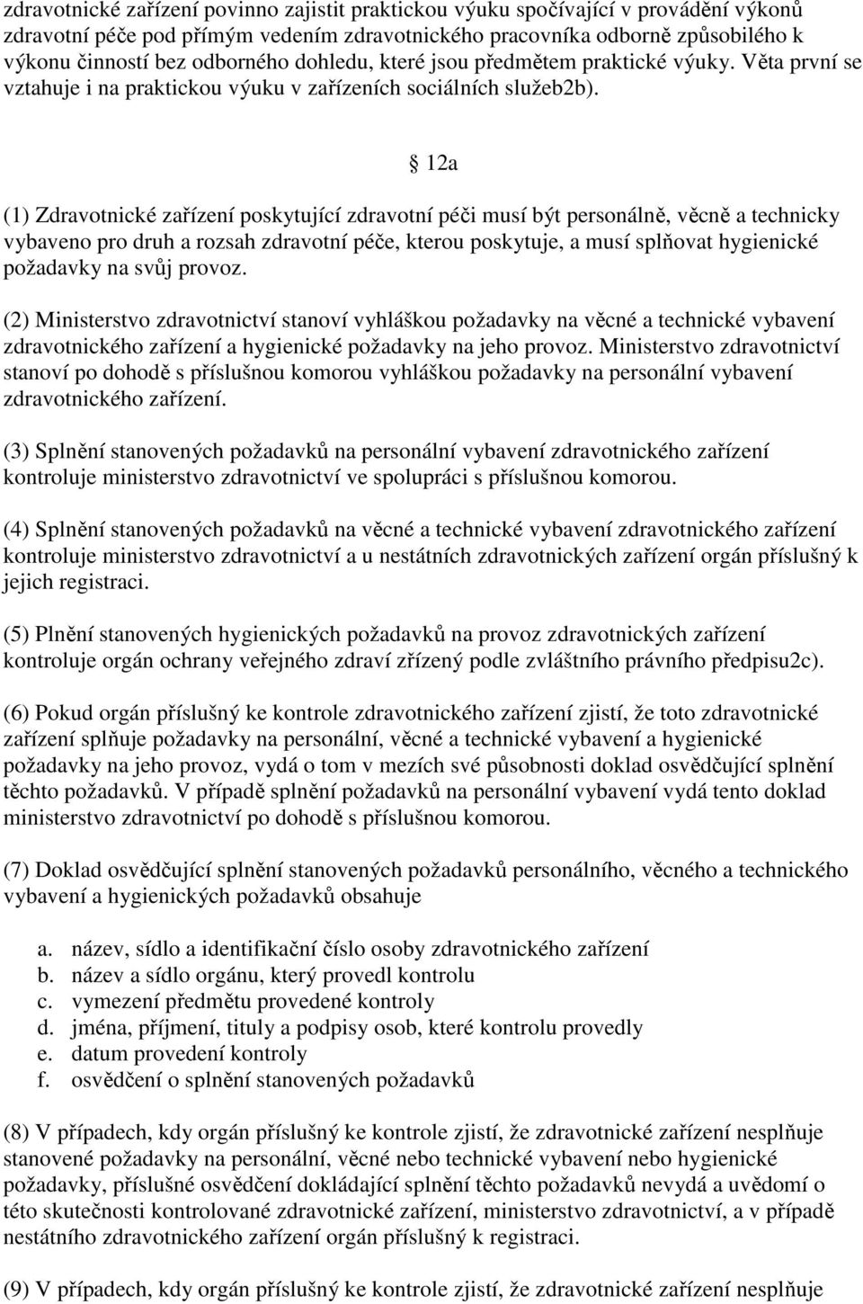 12a (1) Zdravotnické zařízení poskytující zdravotní péči musí být personálně, věcně a technicky vybaveno pro druh a rozsah zdravotní péče, kterou poskytuje, a musí splňovat hygienické požadavky na