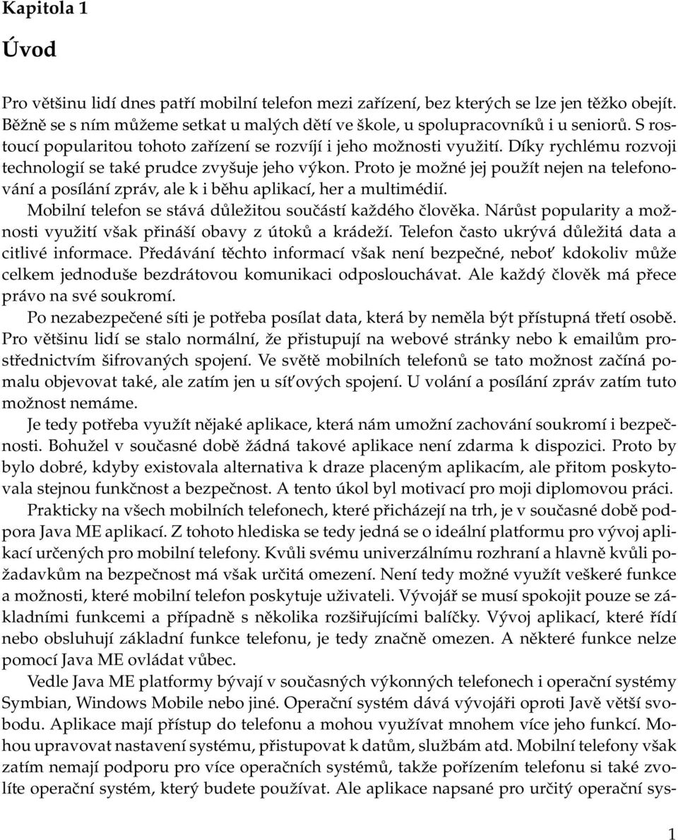 Proto je možné jej použít nejen na telefonování a posílání zpráv, ale k i běhu aplikací, her a multimédií. Mobilní telefon se stává důležitou součástí každého člověka.