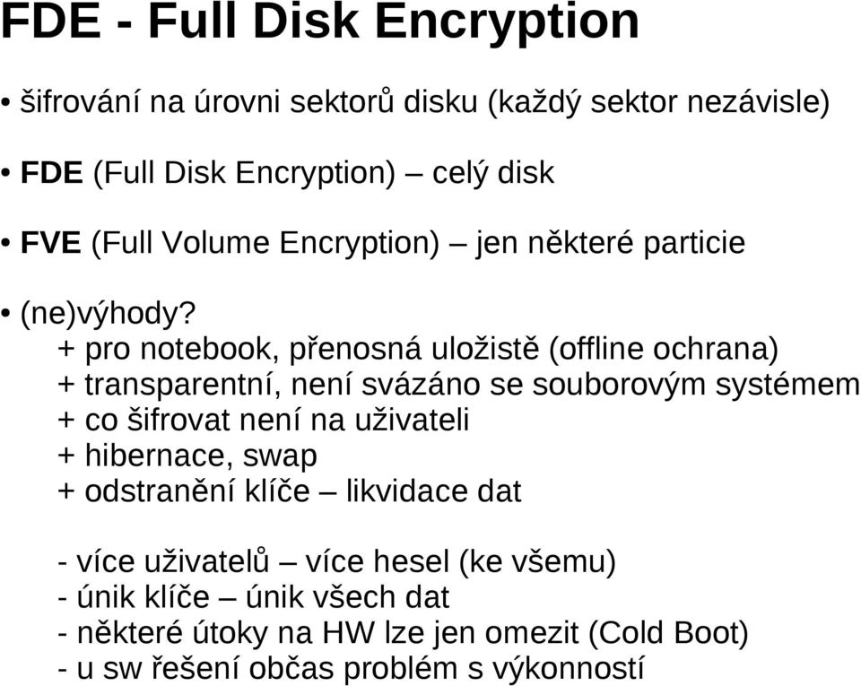 + pro notebook, přenosná uložistě (offline ochrana) + transparentní, není svázáno se souborovým systémem + co šifrovat není na
