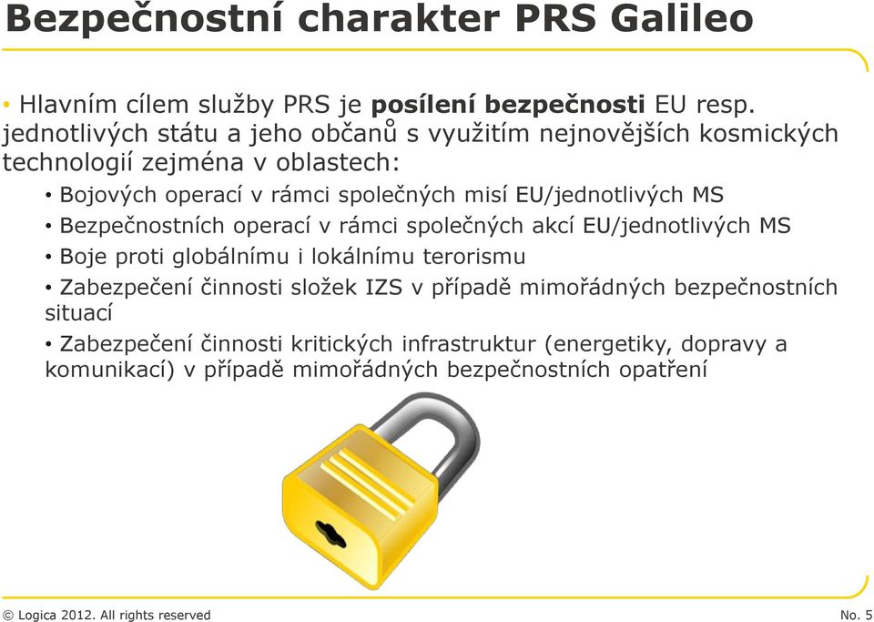 EU/jednotlivých MS Bezpečnostních operací v rámci společných akcí EU/jednotlivých MS Boje proti globálnímu i lokálnímu terorismu Zabezpečení