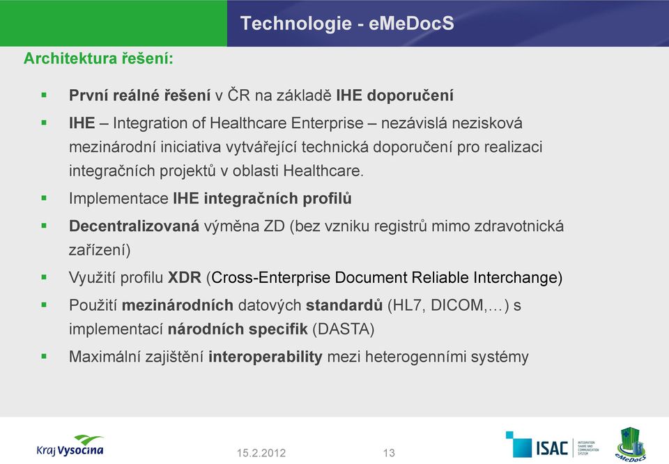 Implementace IHE integračních profilů Decentralizovaná výměna ZD (bez vzniku registrů mimo zdravotnická zařízení) Využití profilu XDR (Cross-Enterprise