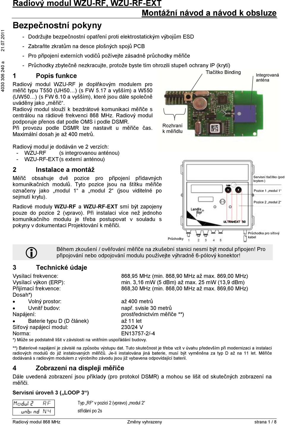 spojů PCB - Pro připojení externích vodičů požívejte zásadně průchodky měřiče - Průchodky zbytečně nezkracujte, protože byste tím ohrozili stupeň ochrany IP (krytí) Tlačítko Binding 1 Popis funkce