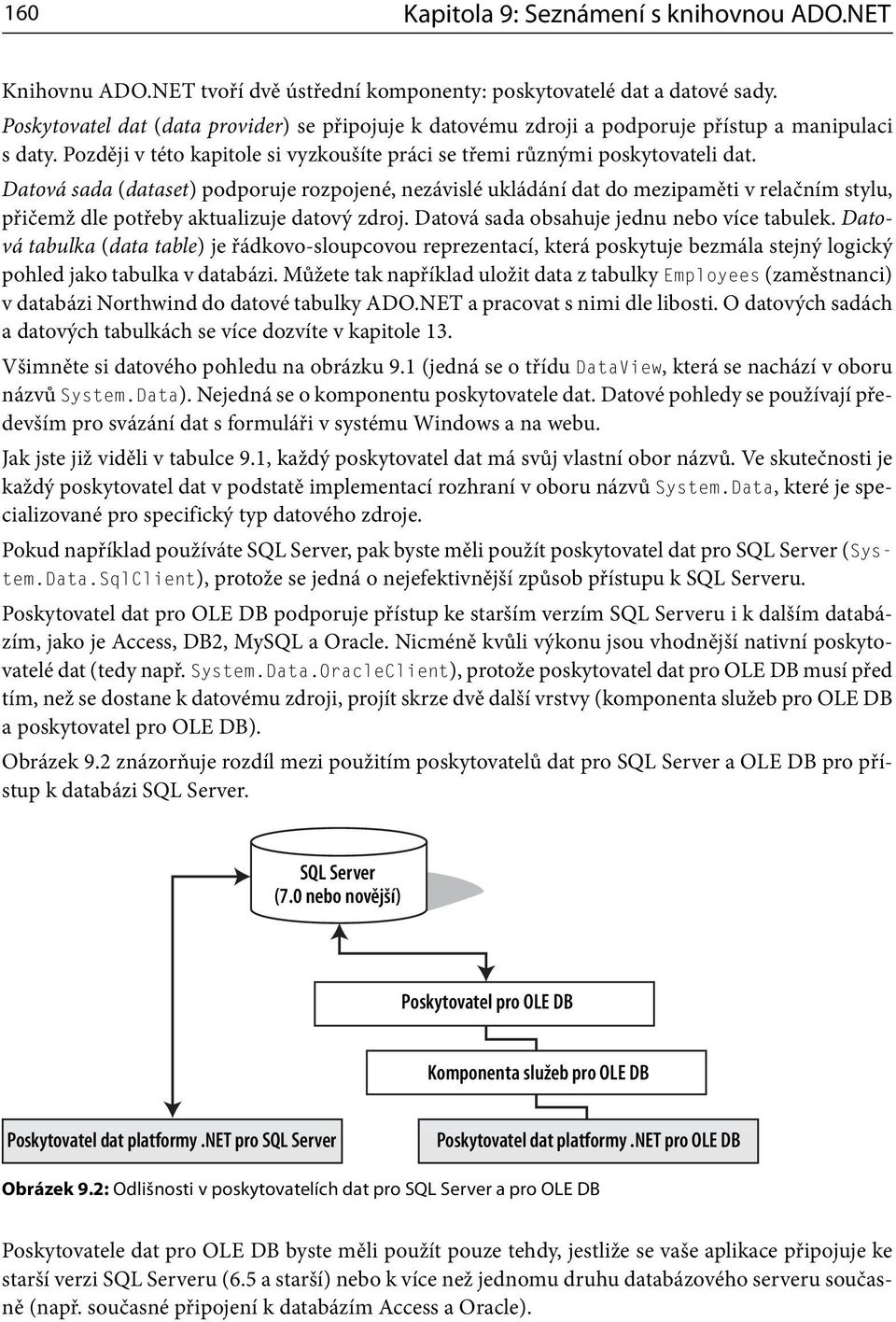 Datová sada (dataset) podporuje rozpojené, nezávislé ukládání dat do mezipaměti v relačním stylu, přičemž dle potřeby aktualizuje datový zdroj. Datová sada obsahuje jednu nebo více tabulek.