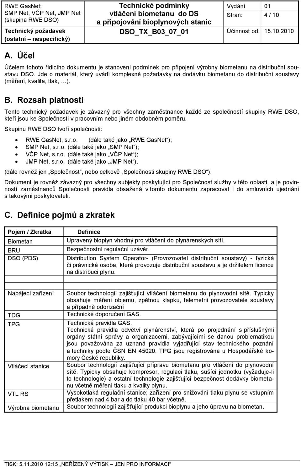 Rozsah platnosti Tento technický požadavek je závazný pro všechny zaměstnance každé ze společností skupiny RWE DSO, kteří jsou ke Společnosti v pracovním nebo jiném obdobném poměru.