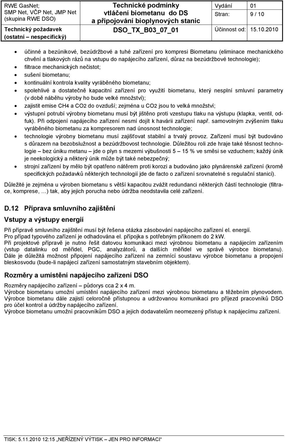 smluvní parametry (v době náběhu výroby ho bude velké množství); zajistit emise CH4 a CO2 do ovzduší; zejména u CO2 jsou to velká množství; výstupní potrubí výrobny biometanu musí být jištěno proti