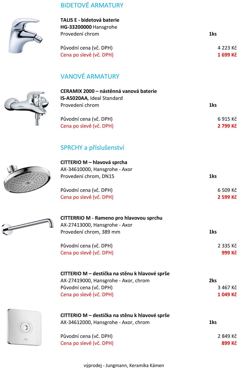 Rameno pro hlavovou sprchu AX 27413000, Hansgrohe Axor, 389 mm 2 335 Kč 999 Kč CITTERIO M destička na stěnu k hlavové sprše AX 27419000, Hansgrohe