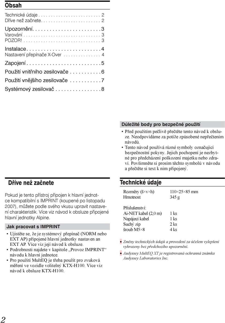 .......... 7 Systémový zesilovač................ 8 Důležité body pro bezpečné použití Před použitím pečlivě přečtěte tento návod k obsluze. Neodpovídáme za potíže způsobené nepřečtením návodů.