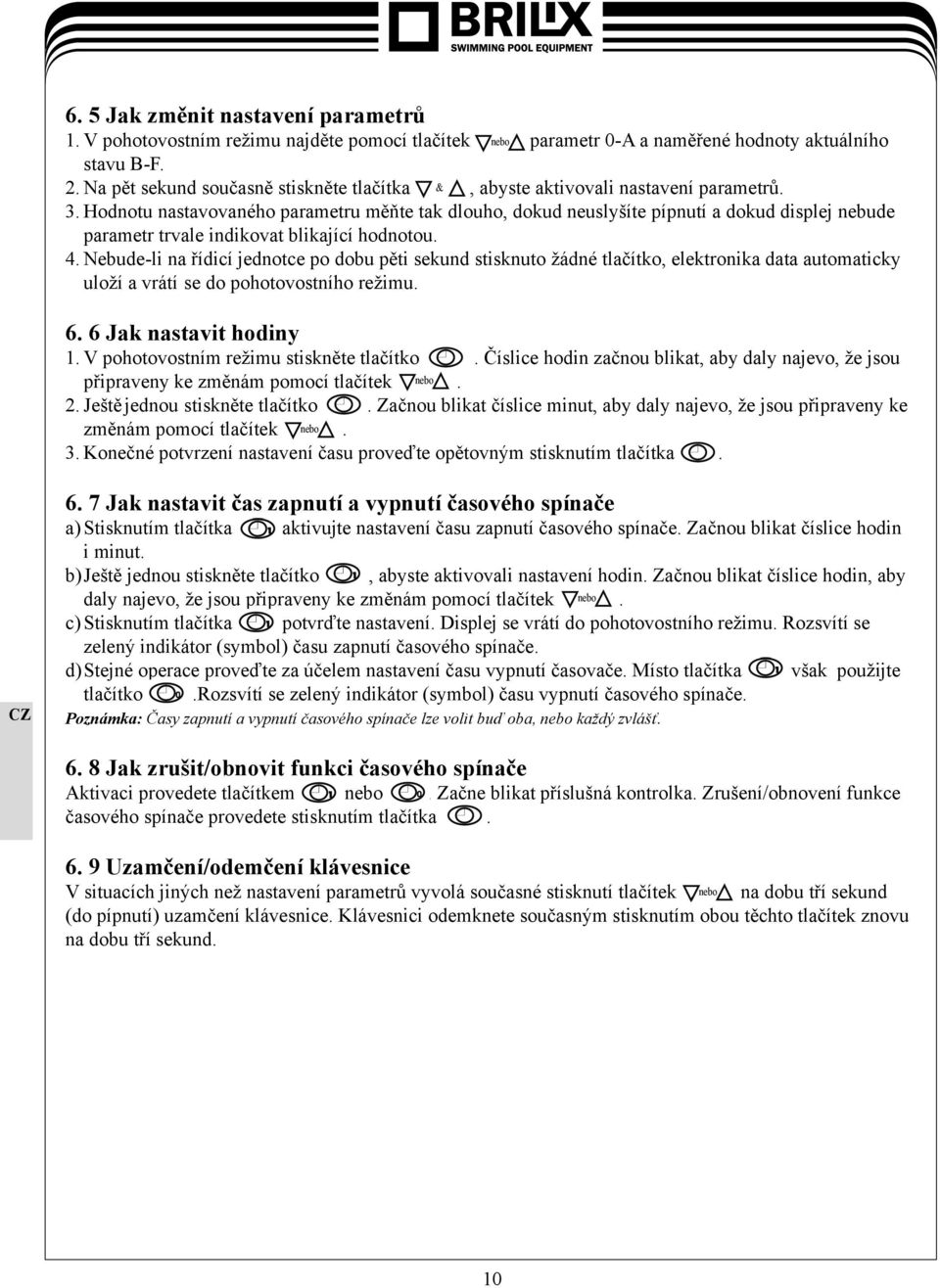 Hodnotu nastavovaného parametru měňte tak dlouho, dokud neuslyšíte pípnutí a dokud displej nebude parametr trvale indikovat blikající hodnotou. 4.