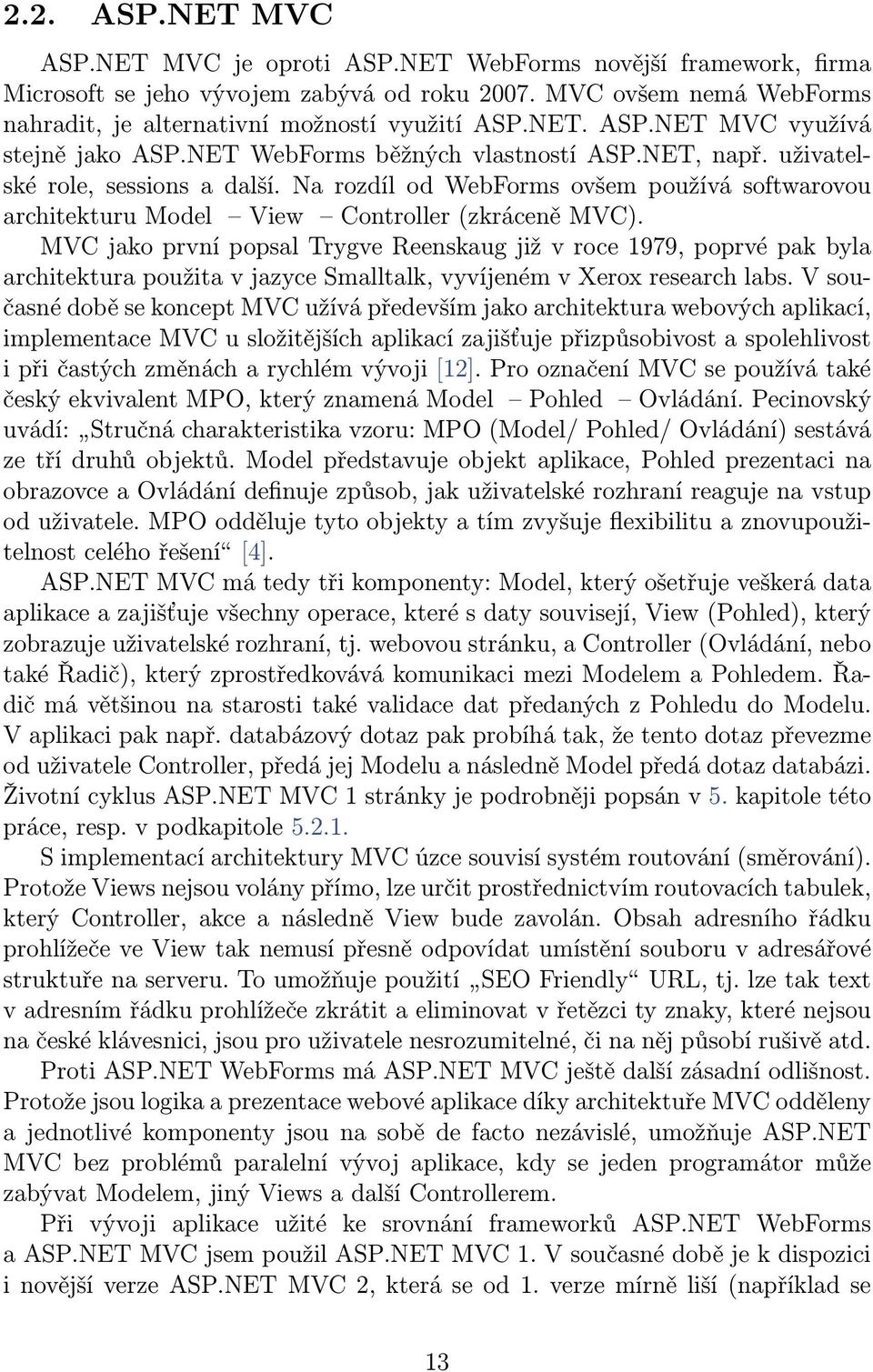 Na rozdíl od WebForms ovšem používá softwarovou architekturu Model View Controller (zkráceně MVC).