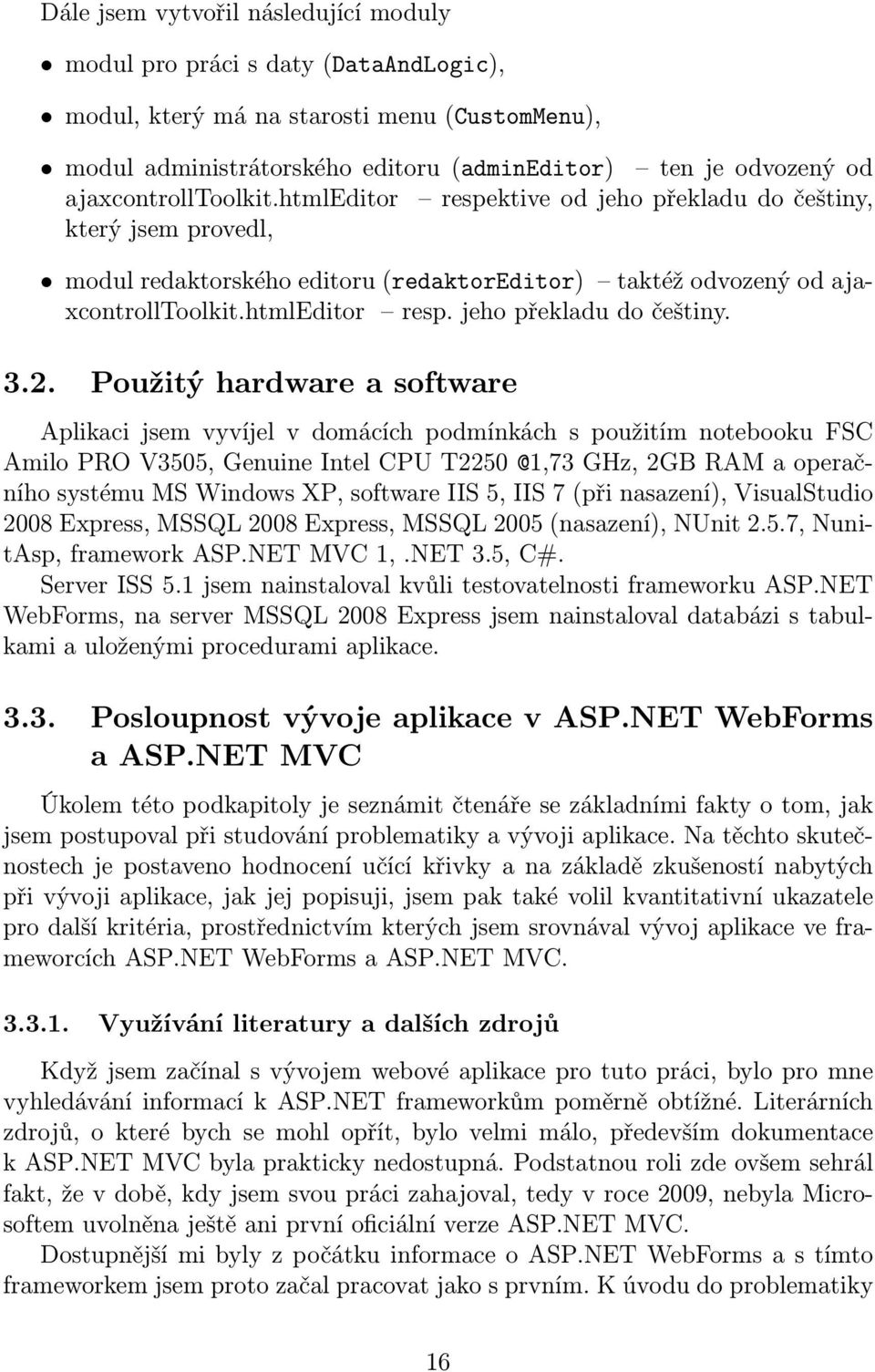 2. Použitý hardware a software Aplikaci jsem vyvíjel v domácích podmínkách s použitím notebooku FSC Amilo PRO V3505, Genuine Intel CPU T2250 @1,73 GHz, 2GB RAM a operačního systému MS Windows XP,