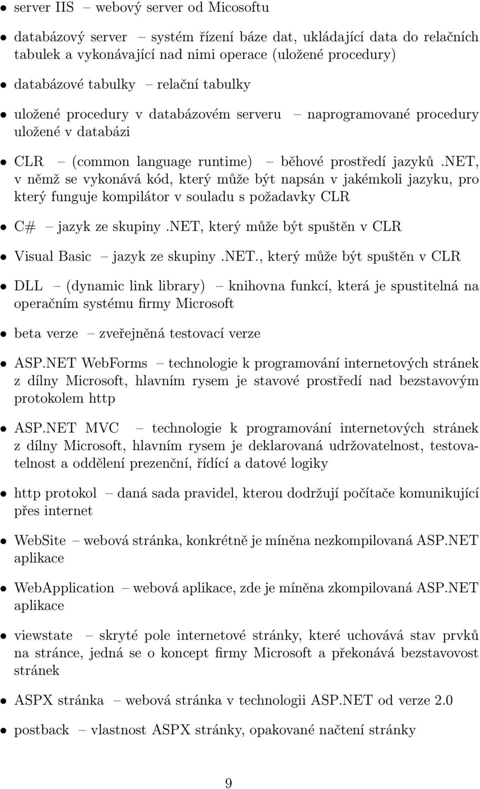 net, v němž se vykonává kód, který může být napsán v jakémkoli jazyku, pro který funguje kompilátor v souladu s požadavky CLR C# jazyk ze skupiny.