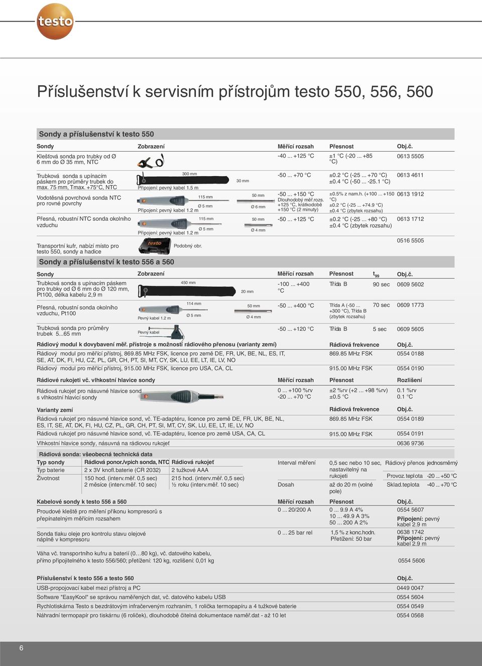 +75 C, NTC Vodotěsná povrchová sonda NTC pro rovné povrchy Přesná, robustní NTC sonda okolního vzduchu Transportní kufr, nabízí místo pro testo 550, sondy a hadice Sondy a příslušenství k testo 556 a