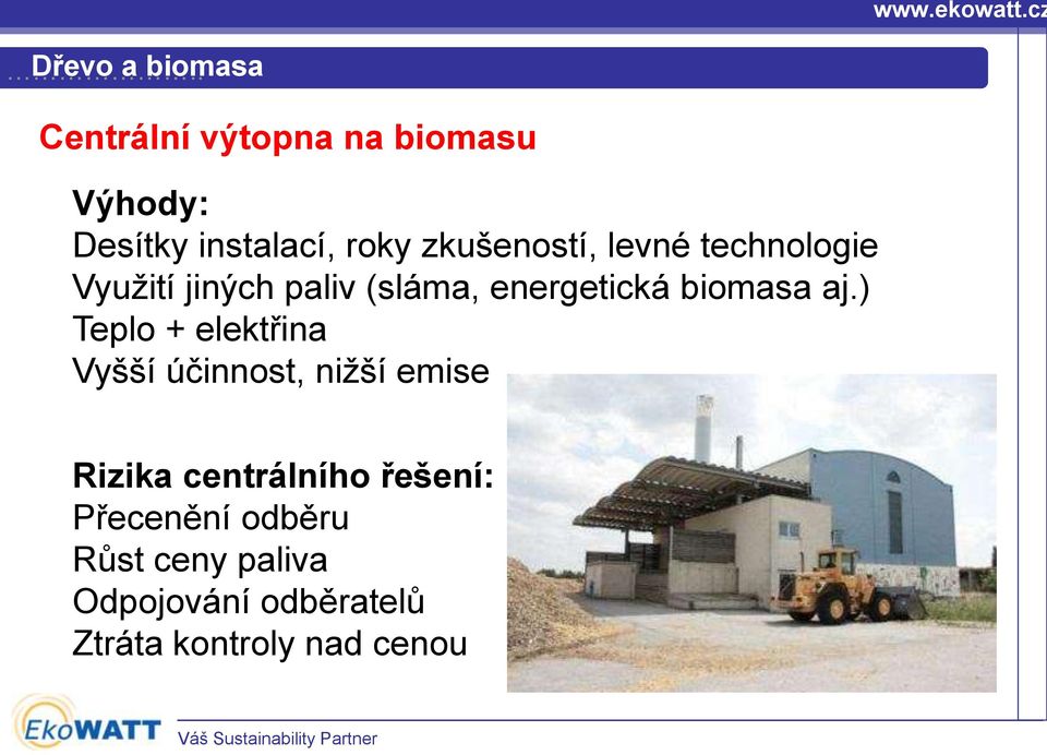 aj.) Teplo + elektřina Vyšší účinnost, nižší emise Rizika centrálního řešení: