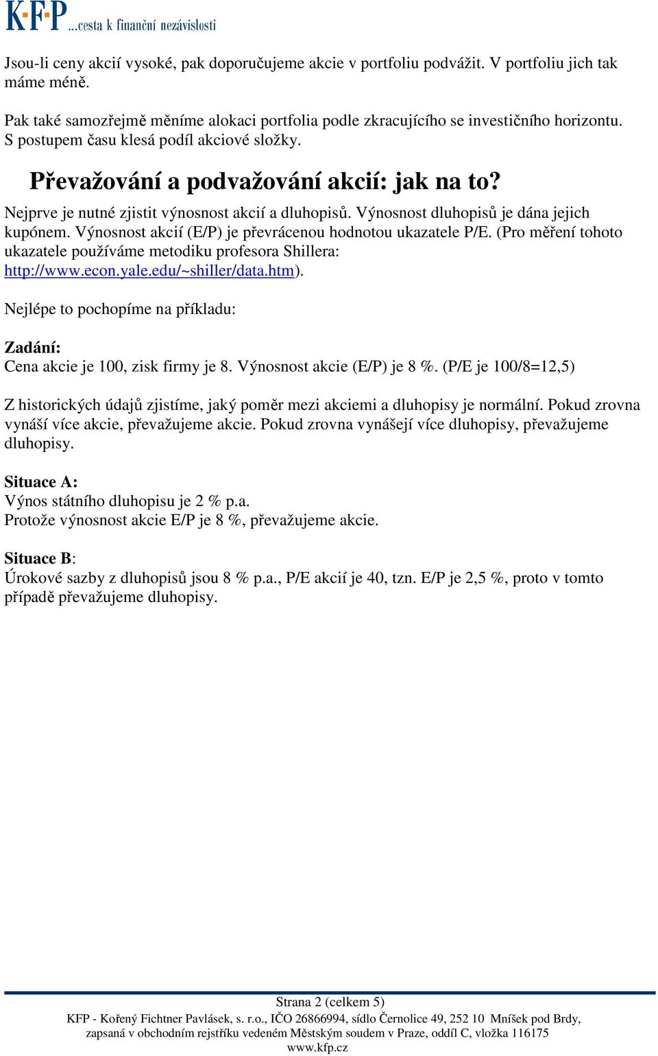 Výnosnost akcií (E/P) je převrácenou hodnotou ukazatele P/E. (Pro měření tohoto ukazatele používáme metodiku profesora Shillera: http://www.econ.yale.edu/~shiller/data.htm).