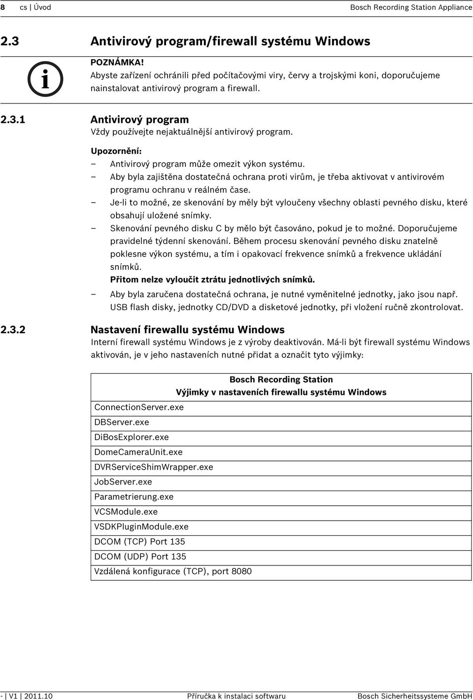 1 Antivirový program Vždy používejte nejaktuálnější antivirový program. Antivirový program může omezit výkon systému.