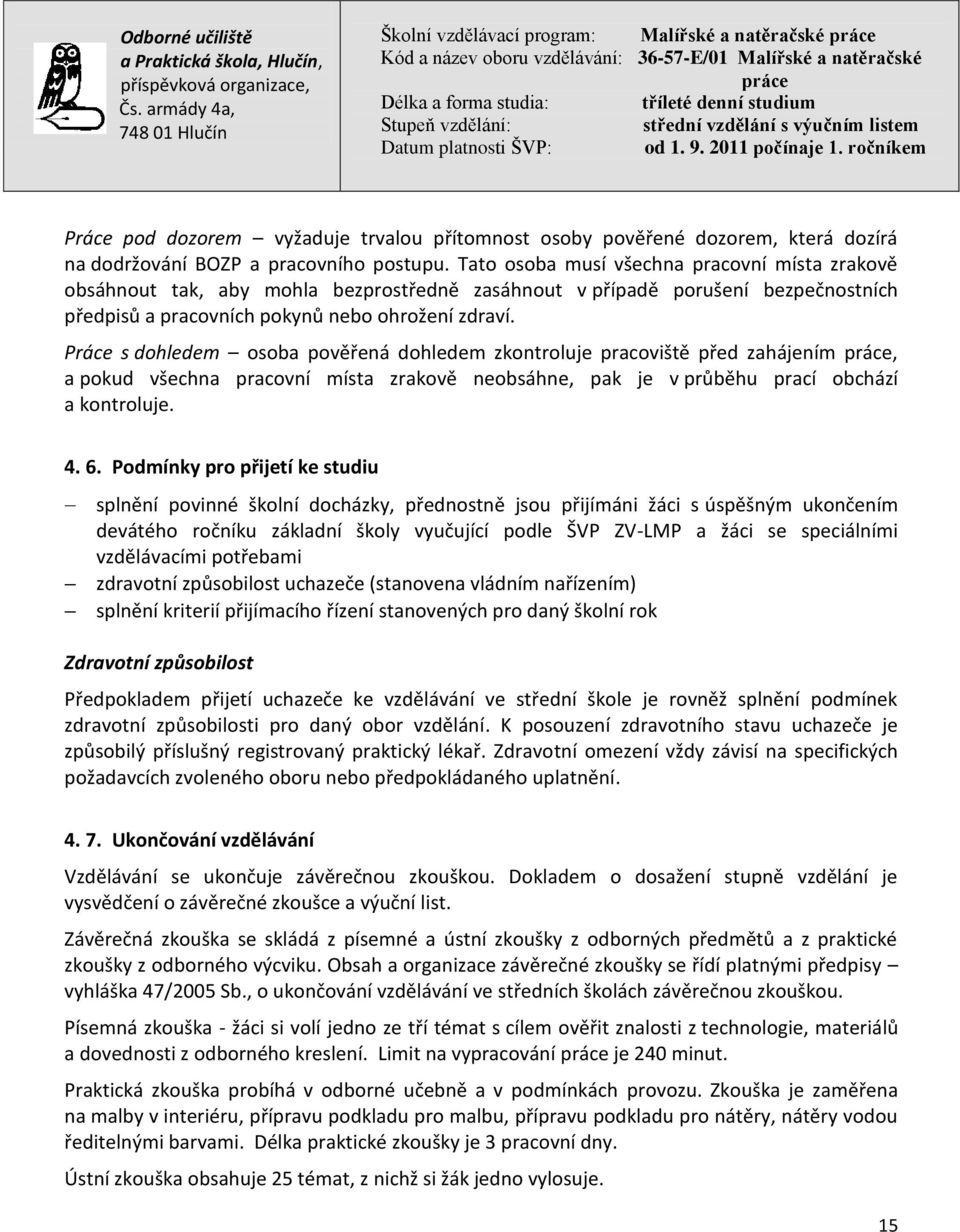 Práce s dohledem osoba pověřená dohledem zkontroluje pracoviště před zahájením, a pokud všechna pracovní místa zrakově neobsáhne, pak je v průběhu prací obchází a kontroluje. 4. 6.