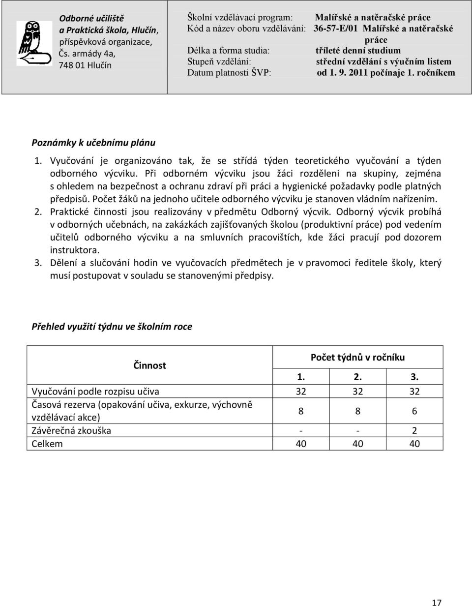 Počet žáků na jednoho učitele odborného výcviku je stanoven vládním nařízením. 2. Praktické činnosti jsou realizovány v předmětu Odborný výcvik.