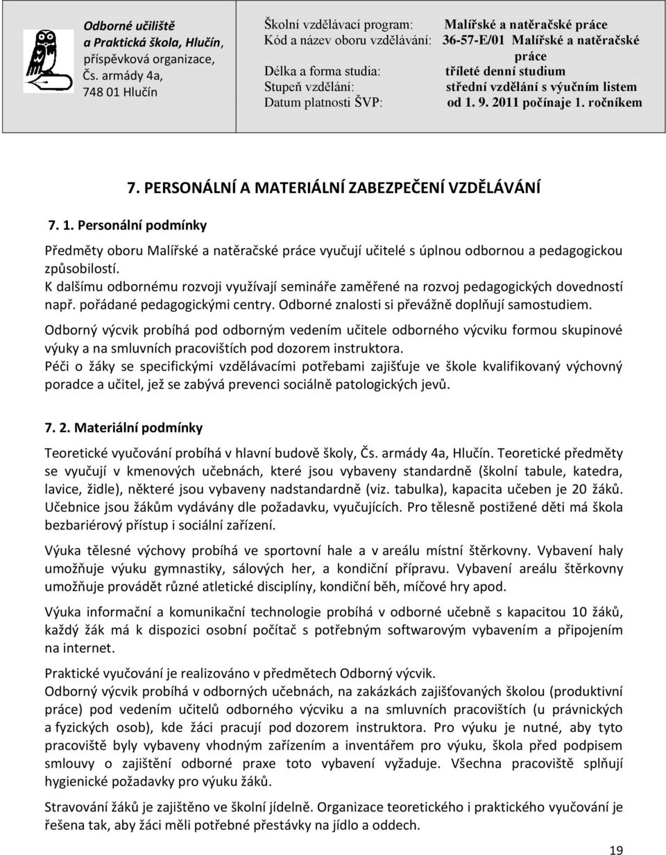 Odborný výcvik probíhá pod odborným vedením učitele odborného výcviku formou skupinové výuky a na smluvních pracovištích pod dozorem instruktora.