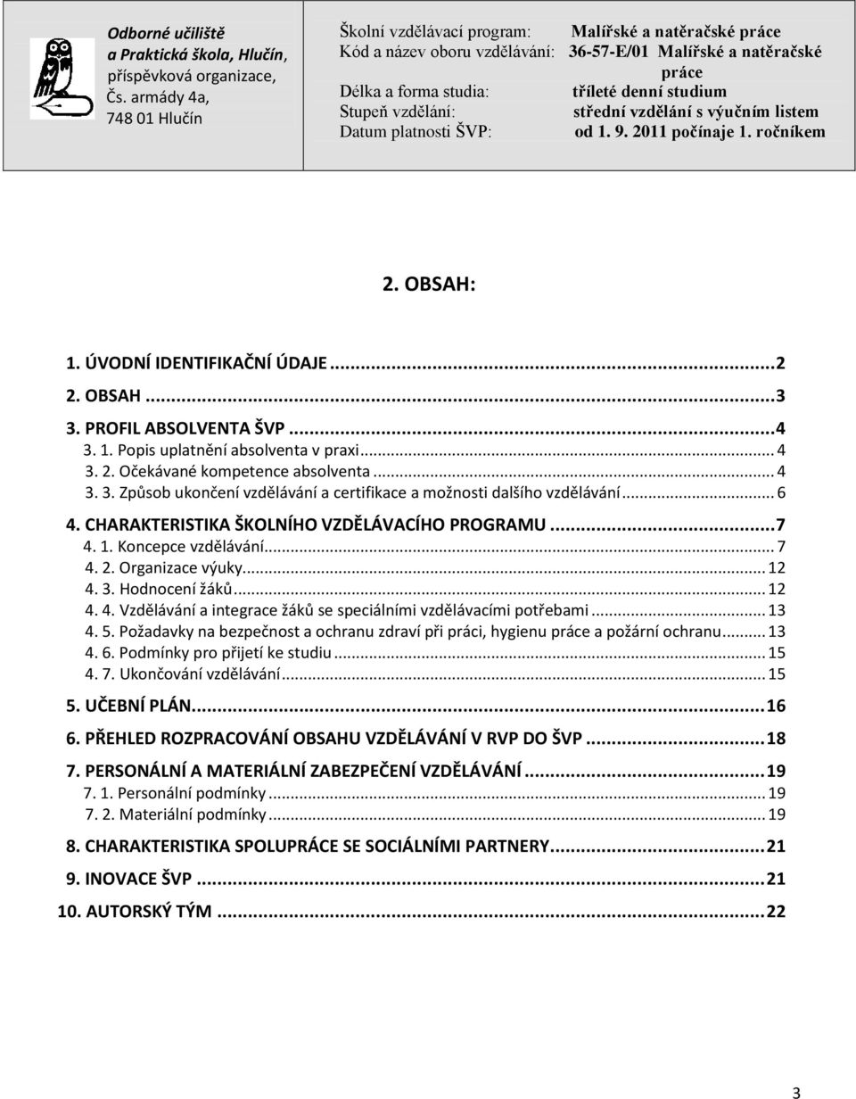 .. 13 4. 5. Požadavky na bezpečnost a ochranu zdraví při práci, hygienu a požární ochranu... 13 4. 6. Podmínky pro přijetí ke studiu... 15 4. 7. Ukončování vzdělávání... 15 5. UČEBNÍ PLÁN... 16 6.