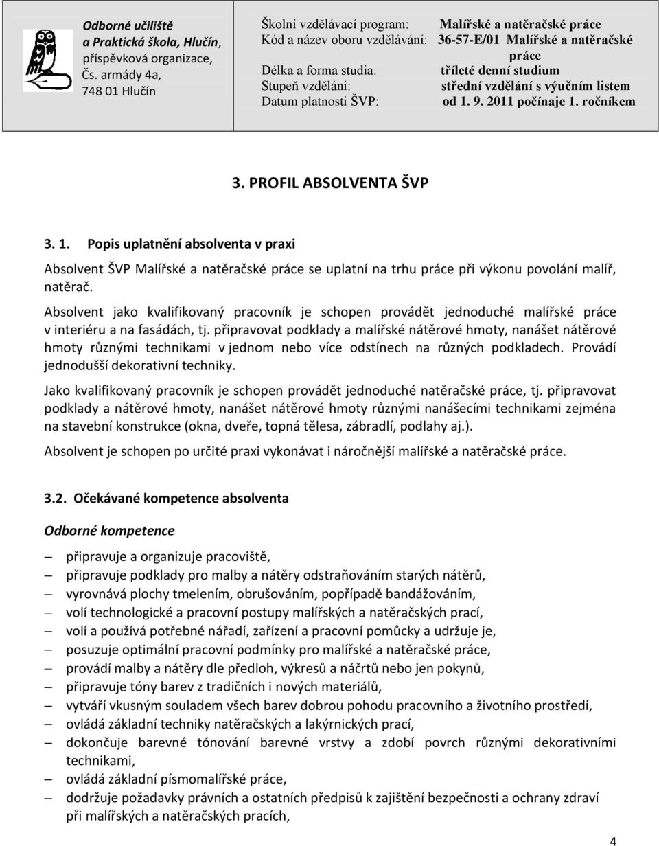 připravovat podklady a malířské nátěrové hmoty, nanášet nátěrové hmoty různými technikami v jednom nebo více odstínech na různých podkladech. Provádí jednodušší dekorativní techniky.