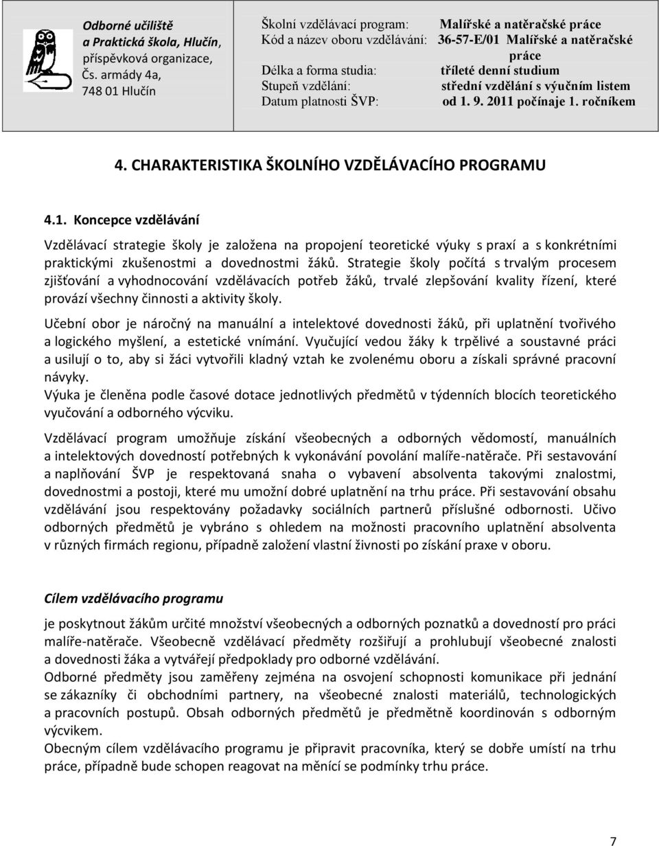 Strategie školy počítá s trvalým procesem zjišťování a vyhodnocování vzdělávacích potřeb žáků, trvalé zlepšování kvality řízení, které provází všechny činnosti a aktivity školy.