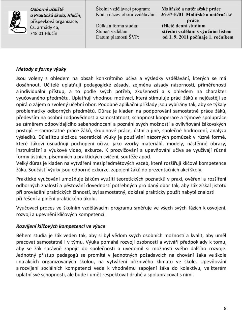 Uplatňují vhodnou motivaci, která stimuluje práci žáků a nejčastěji se opírá o zájem o zvolený učební obor. Podobně aplikační příklady jsou vybírány tak, aby se týkaly problematiky odborných předmětů.