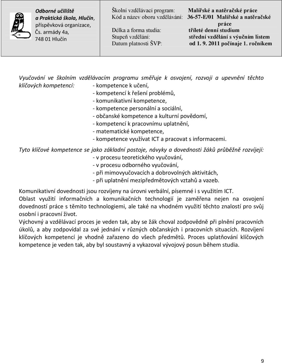 Tyto klíčové kompetence se jako základní postoje, návyky a dovednosti žáků průběžně rozvíjejí: - v procesu teoretického vyučování, - v procesu odborného vyučování, - při mimovyučovacích a