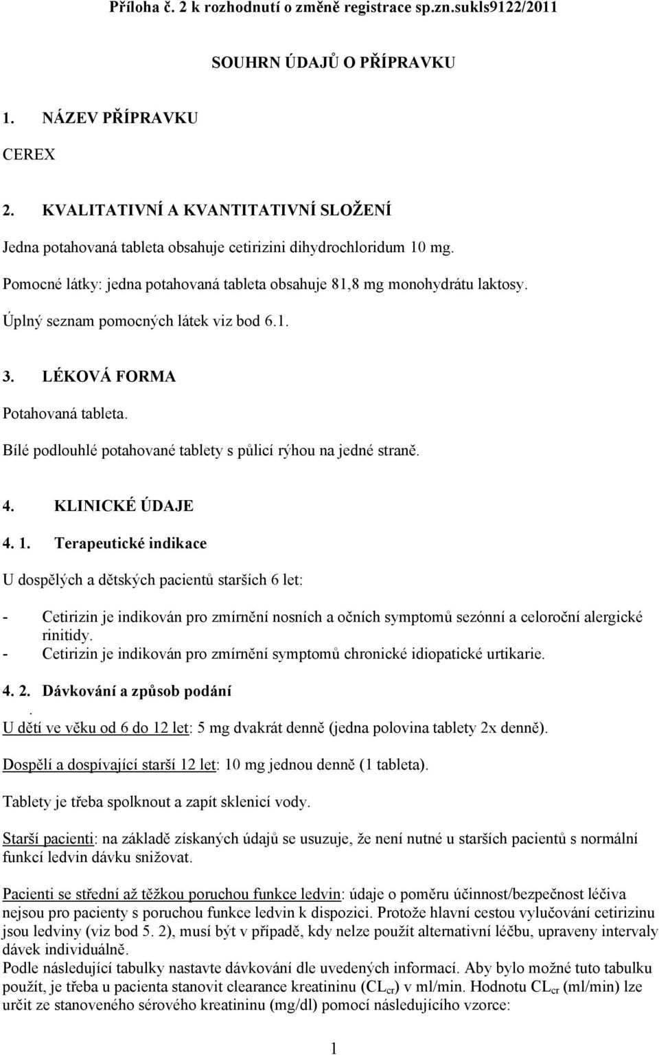 Úplný seznam pomocných látek viz bod 6.1. 3. LÉKOVÁ FORMA Potahovaná tableta. Bílé podlouhlé potahované tablety s půlicí rýhou na jedné straně. 4. KLINICKÉ ÚDAJE 4. 1.