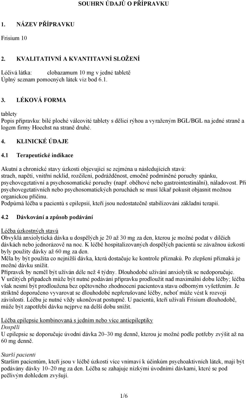 1 Terapeutické indikace Akutní a chronické stavy úzkosti objevující se zejména u následujících stavů: strach, napětí, vnitřní neklid, rozčilení, podrážděnost, emočně podmíněné poruchy spánku,