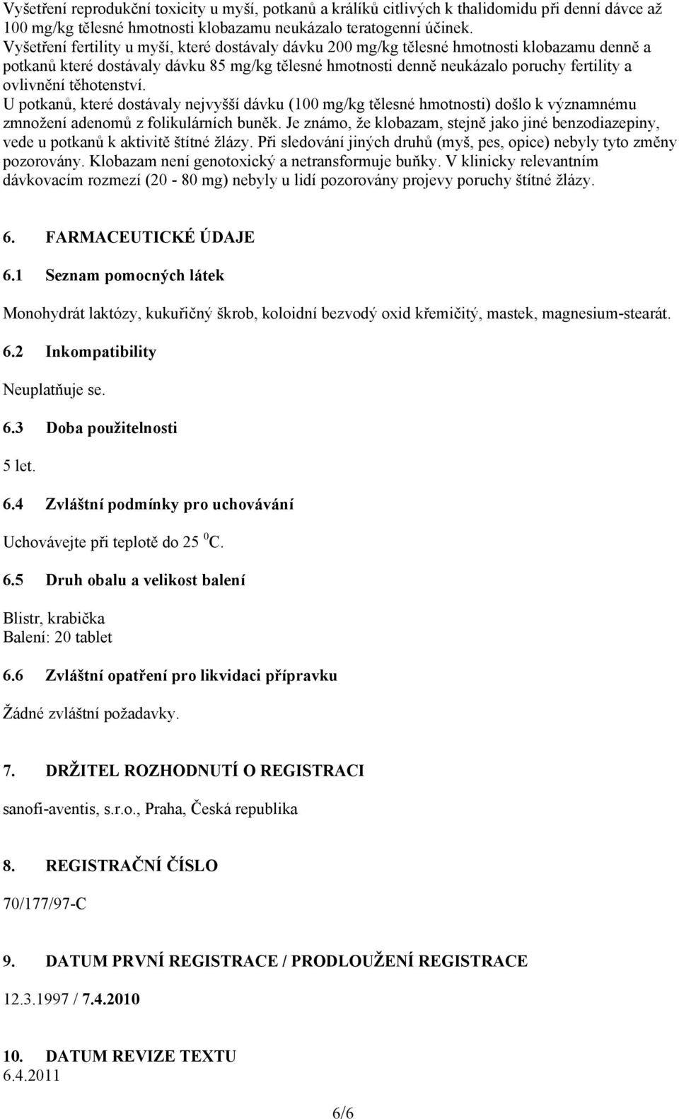 těhotenství. U potkanů, které dostávaly nejvyšší dávku (100 mg/kg tělesné hmotnosti) došlo k významnému zmnožení adenomů z folikulárních buněk.