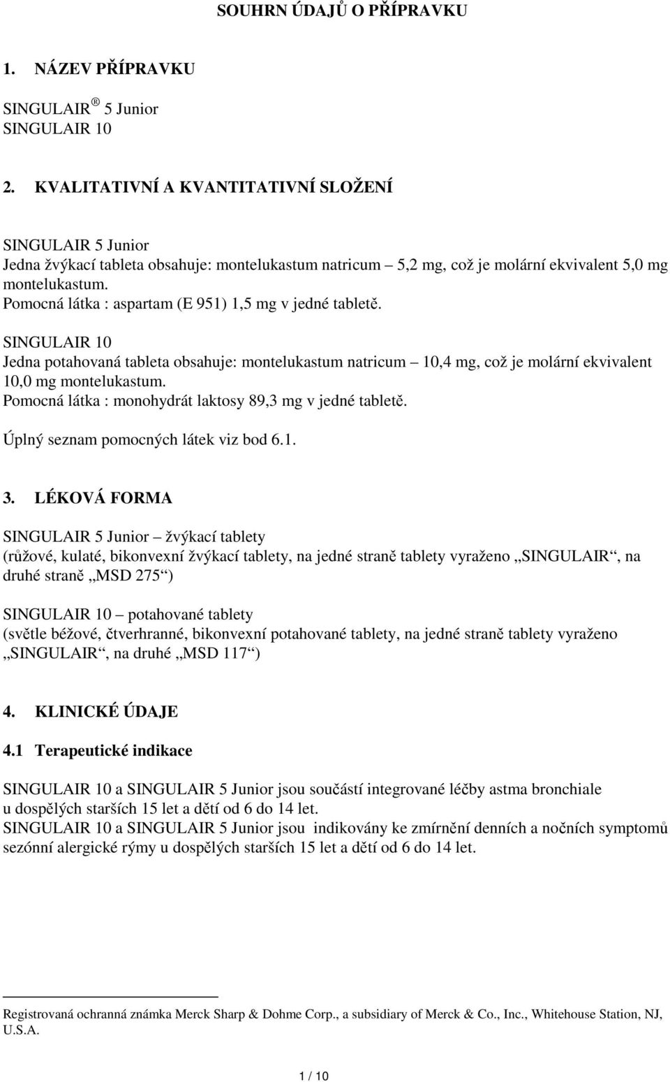 Pomocná látka : aspartam (E 951) 1,5 mg v jedné tabletě. SINGULAIR 10 Jedna potahovaná tableta obsahuje: montelukastum natricum 10,4 mg, což je molární ekvivalent 10,0 mg montelukastum.