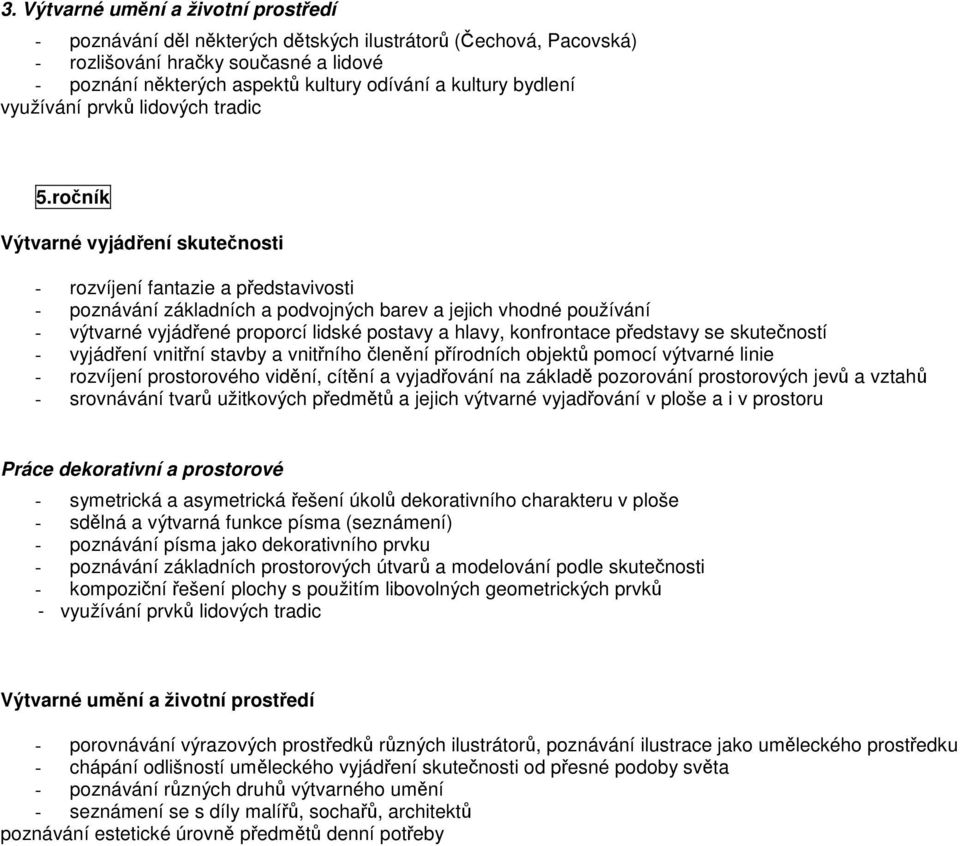 konfrontace představy se skutečností - vyjádření vnitřní stavby a vnitřního členění přírodních objektů pomocí výtvarné linie - rozvíjení prostorového vidění, cítění a vyjadřování na základě