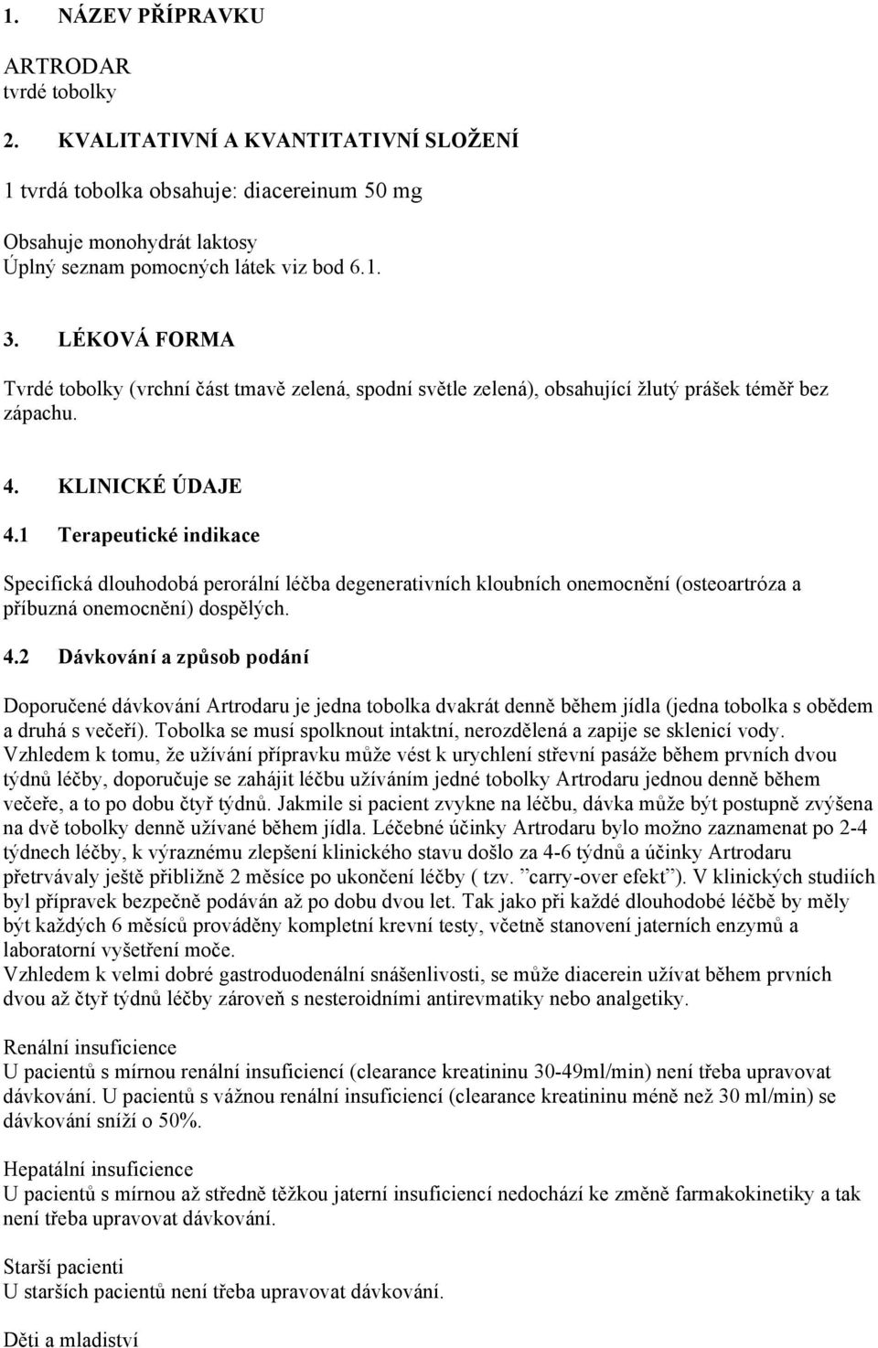 1 Terapeutické indikace Specifická dlouhodobá perorální léčba degenerativních kloubních onemocnění (osteoartróza a příbuzná onemocnění) dospělých. 4.