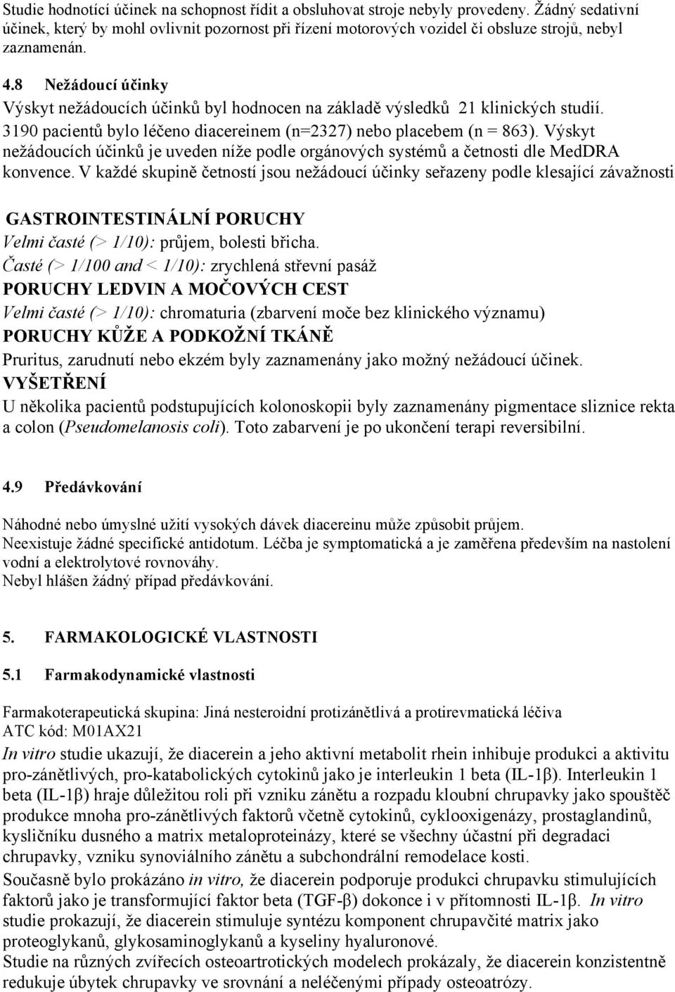 8 Nežádoucí účinky Výskyt nežádoucích účinků byl hodnocen na základě výsledků 21 klinických studií. 3190 pacientů bylo léčeno diacereinem (n=2327) nebo placebem (n = 863).