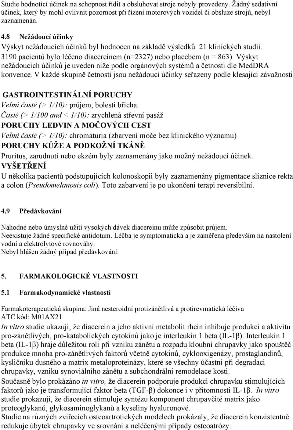 8 Nežádoucí účinky Výskyt nežádoucích účinků byl hodnocen na základě výsledků 21 klinických studií. 3190 pacientů bylo léčeno diacereinem (n=2327) nebo placebem (n = 863).