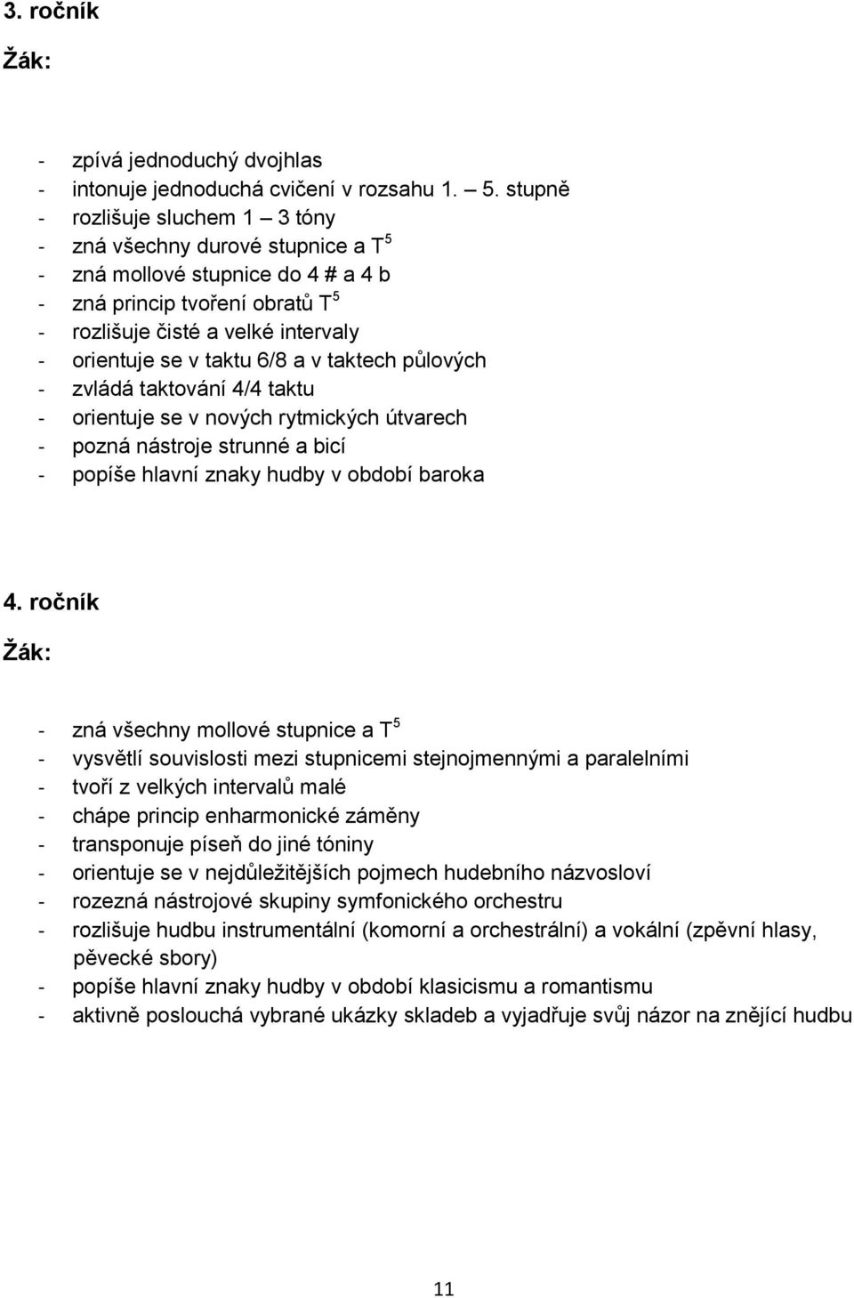 6/8 a v taktech půlových - zvládá taktování 4/4 taktu - orientuje se v nových rytmických útvarech - pozná nástroje strunné a bicí - popíše hlavní znaky hudby v období baroka 4.