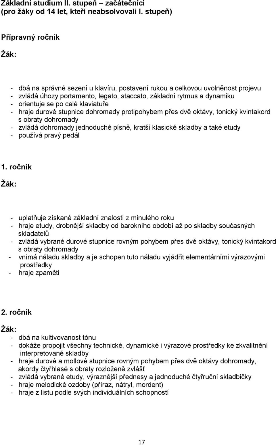 celé klaviatuře - hraje durové stupnice dohromady protipohybem přes dvě oktávy, tonický kvintakord s obraty dohromady - zvládá dohromady jednoduché písně, kratší klasické skladby a také etudy -