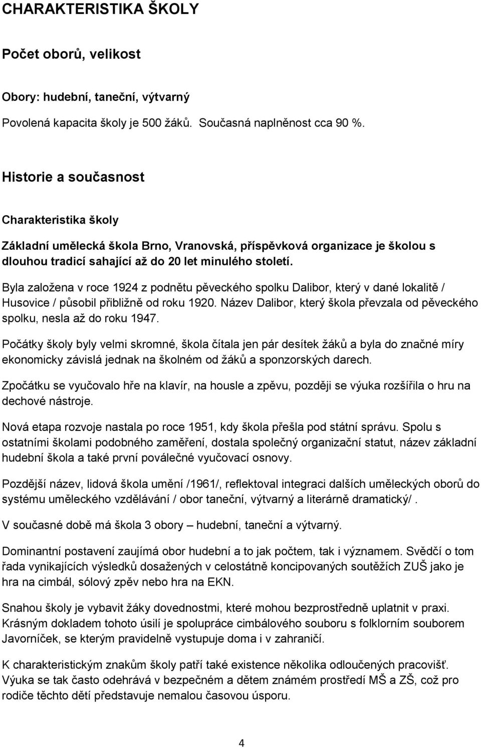 Byla založena v roce 1924 z podnětu pěveckého spolku Dalibor, který v dané lokalitě / Husovice / působil přibližně od roku 1920.