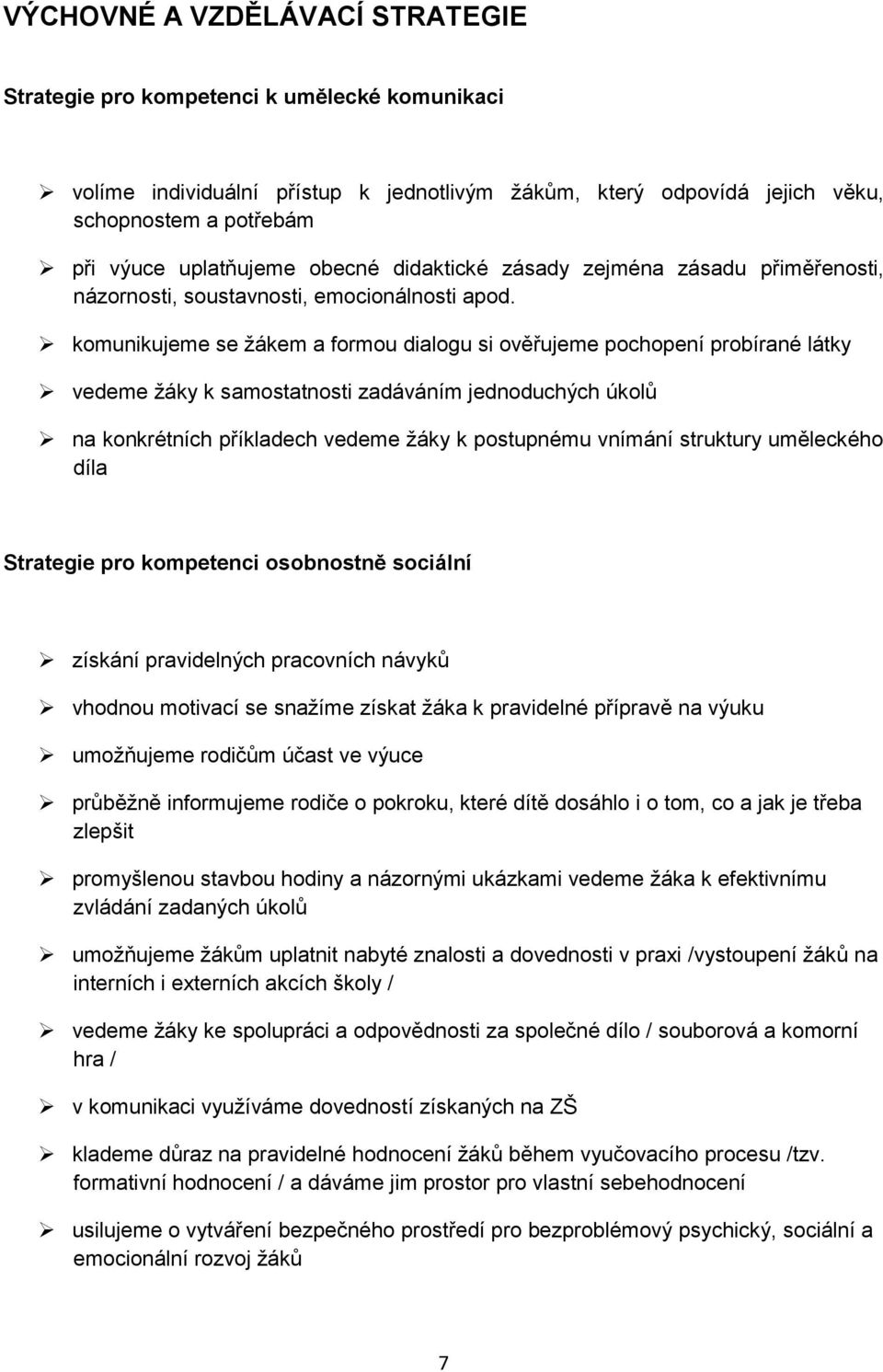 komunikujeme se žákem a formou dialogu si ověřujeme pochopení probírané látky vedeme žáky k samostatnosti zadáváním jednoduchých úkolů na konkrétních příkladech vedeme žáky k postupnému vnímání