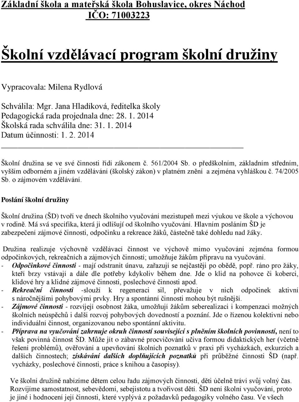 561/2004 Sb. o předškolním, základním středním, vyšším odborném a jiném vzdělávání (školský zákon) v platném znění a zejména vyhláškou č. 74/2005 Sb. o zájmovém vzdělávání.