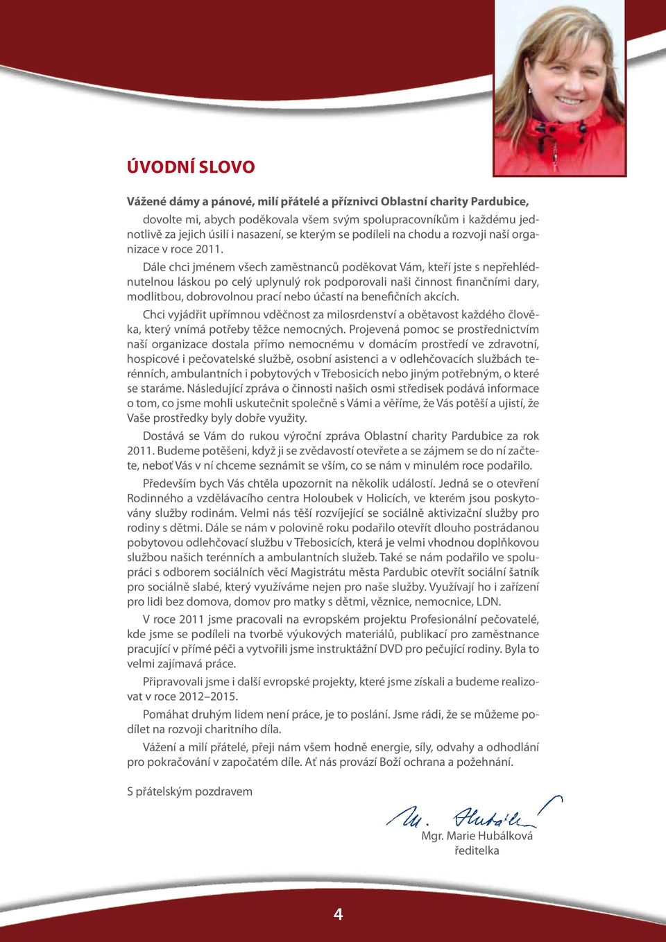 Dále chci jménem všech zaměstnanců poděkovat Vám, kteří jste s nepřehlédnutelnou láskou po celý uplynulý rok podporovali naši činnost finančními dary, modlitbou, dobrovolnou prací nebo účastí na