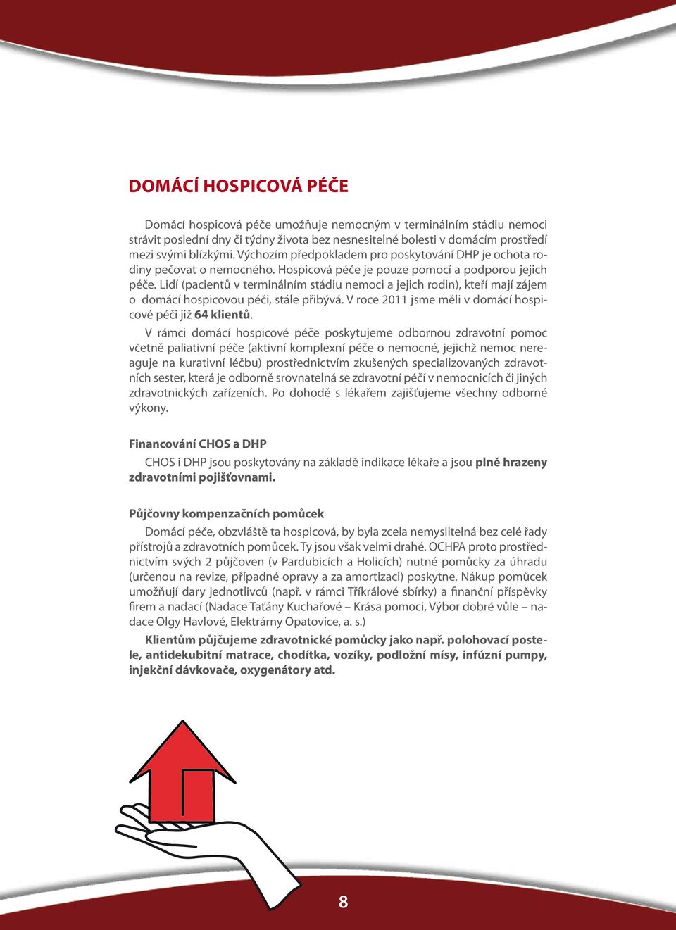 Lidí (pacientů v terminálním stádiu nemoci a jejich rodin), kteří mají zájem o domácí hospicovou péči, stále přibývá. V roce 2011 jsme měli v domácí hospicové péči již 64 klientů.