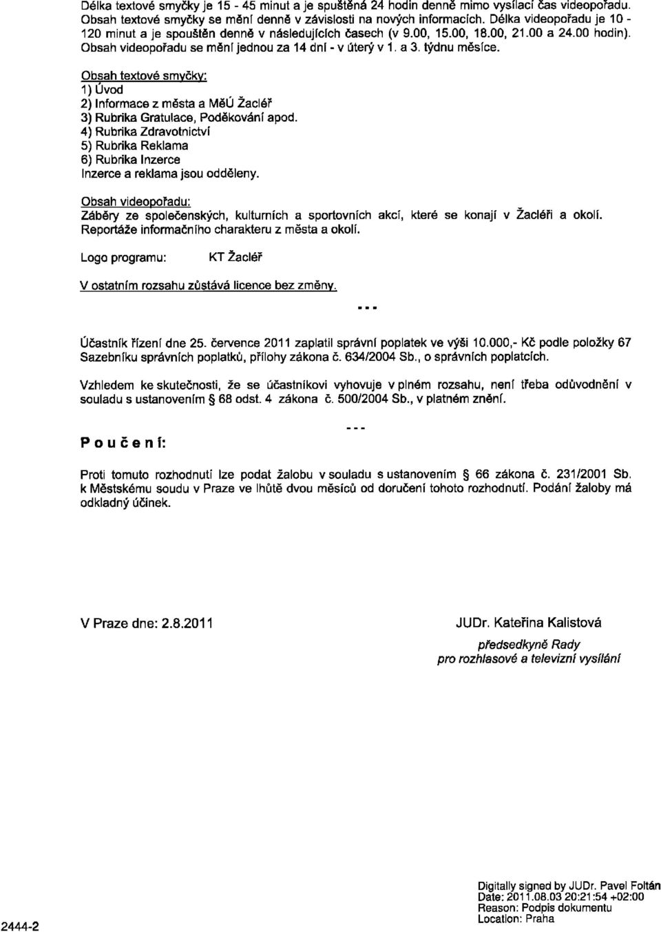 Obsah textové smyčky: 1) Úvod 2) Informace z města a MěÚ Žacléř 3) Rubrika Gratulace, Poděkování apod. 4) Rubrika Zdravotnictví 5) Rubrika Reklama 6) Rubrika Inzerce Inzerce a reklama jsou odděleny.