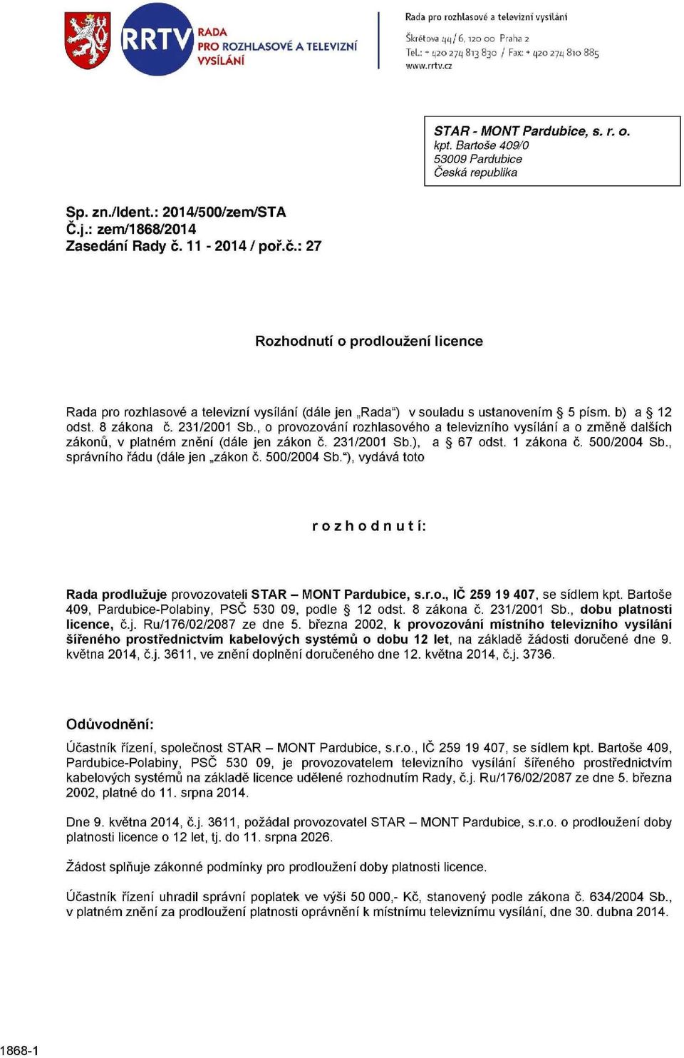 11-2014 / poř.č.: 27 Rozhodnutí o prodloužení licence Rada pro rozhlasové a televizní vysílání (dále jen Rada") v souladu s ustanovením 5 písm. b) a 12 odst. 8 zákona č. 231/2001 Sb.